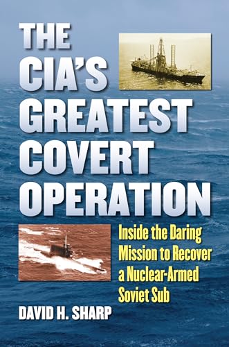 The Cia's Greatest Covert Operation: Inside the Daring Mission to Recover a Nuclear-Armed Soviet Sub von University Press of Kansas