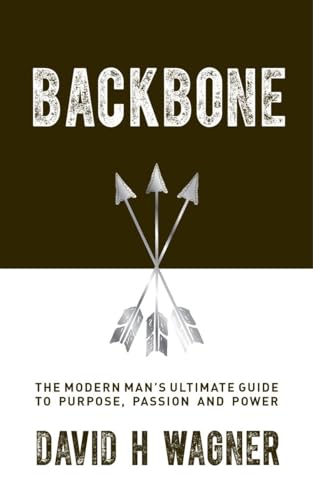 Backbone: The Modern Man's Ultimate Guide to Purpose, Passion and Power