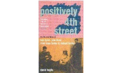 Positively 4th Street: The Lives and Times of Joan Baez, Bob Dylan, Mimi Baez Farina, and Richard Farina