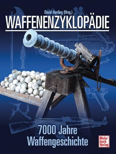 Waffenenzyklopädie: 7000 Jahre Waffengeschichte // Reprint der 1. Auflage 2008 von Motorbuch Verlag