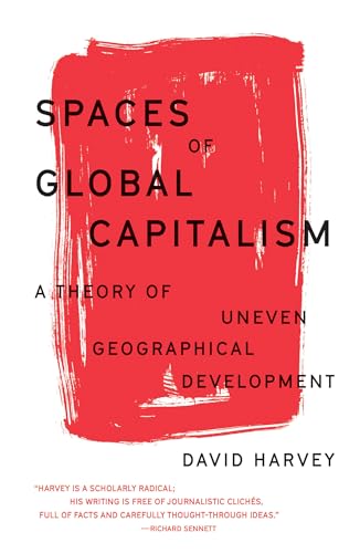 Spaces of Global Capitalism: A Theory of Uneven Geographical Development (The Essential David Harvey)