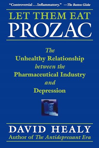 Let Them Eat Prozac: The Unhealthy Relationship Between the Pharmaceutical Industry And Depression (Medicine, Culture, and History)
