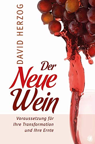 Der Neue Wein: Voraussetzung für Ihre Transformation und Ihre Ernte Der Neue Wein: Voraussetzung für Ihre Transformation und Ihre Ernte