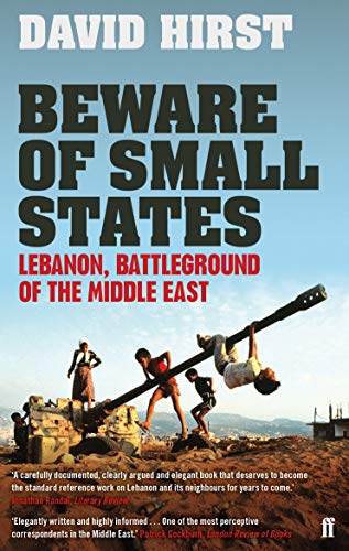 Beware of Small States: Lebanon, Battleground of the Middle East von Faber & Faber