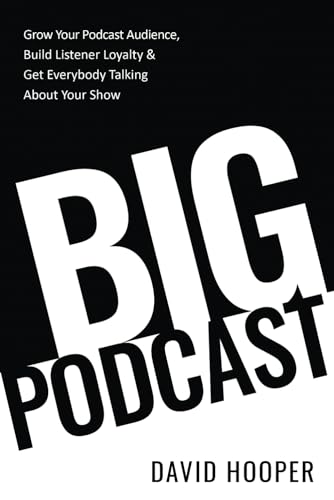 Big Podcast – Grow Your Podcast Audience, Build Listener Loyalty, and Get Everybody Talking About Your Show Big Podcast – Grow Your Podcast Audience, Build Listener Loyalty, and Get Everybody Talking About Your Show
