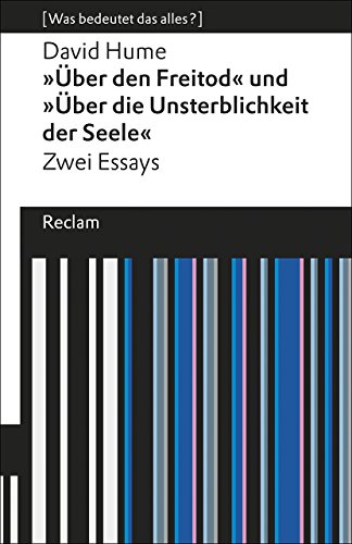 »Über den Freitod« und »Über die Unsterblichkeit der Seele«. Zwei Essays. [Was bedeutet das alles?]: Hume, David – Erläuterungen; Denkanstöße; Analyse (Reclams Universal-Bibliothek)