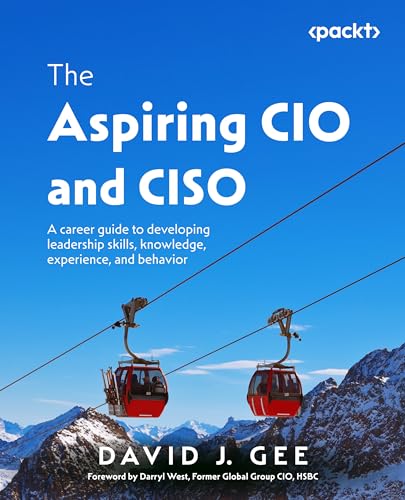 The Aspiring CIO and CISO: A career guide to developing leadership skills, knowledge, experience, and behavior The Aspiring CIO and CISO: A career guide to developing leadership skills, knowledge, experience, and behavior von Packt Publishing