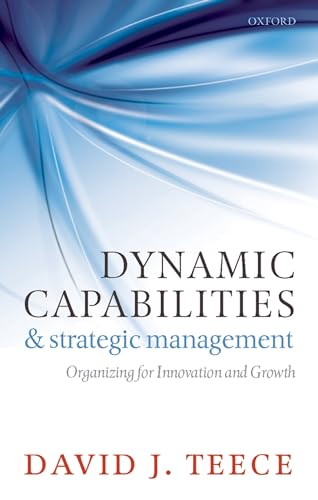 Dynamic Capabilities and Strategic Management: Organizing For Innovation And Growth von Oxford University Press