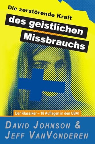 Die zerstörende Kraft des geistlichen Missbrauchs: Der Klassiker – 18 Auflagen in den USA!