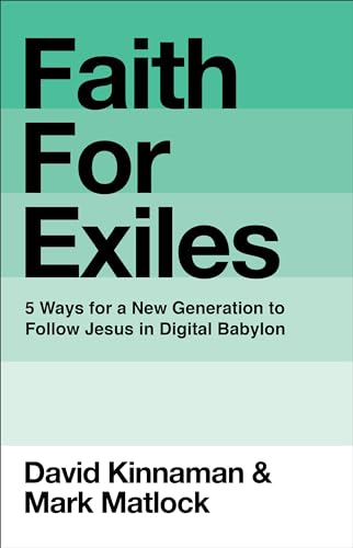 Faith for Exiles: 5 Proven Ways to Help a New Generation Follow Jesus and Thrive in Digital Babylon: 5 Ways for a New Generation to Follow Jesus in Digital Babylon