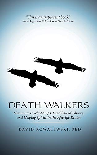 Death Walkers: Shamanic Psychopomps, Earthbound Ghosts, and Helping Spirits in the Afterlife Realm von iUniverse