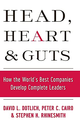 Head, Heart and Guts: How the World's Best Companies Develop Complete Leaders (J-B US non-Franchise Leadership)