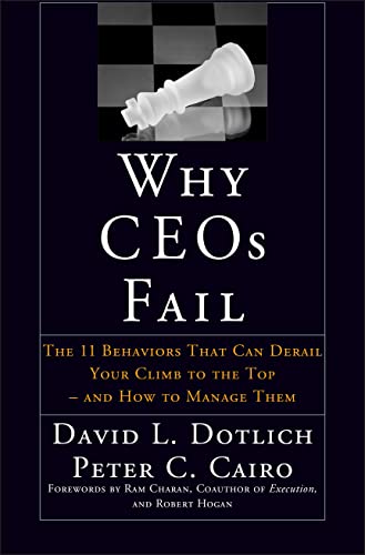 Why CEOs Fail: The 11 Behaviors that can Derail Your Climb on the Top - and How to Manage Them. With a Forew. by Ram Charan and Robert Hogan (Jossey-Bass Leadership)