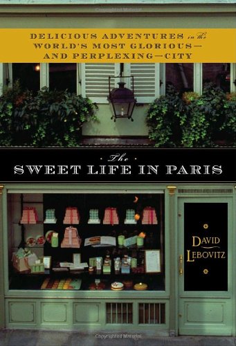 The Sweet Life in Paris: Delicious Adventures in the World's Most Glorious - and Perplexing - City von Broadway Books
