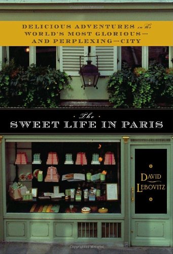 The Sweet Life in Paris: Delicious Adventures in the World's Most Glorious - and Perplexing - City The Sweet Life in Paris: Delicious Adventures in the World's Most Glorious - and Perplexing - City von Broadway Books