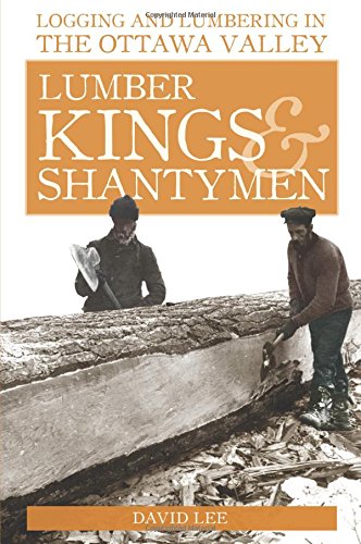 Lumber Kings and Shantymen: Logging, Lumber and Timber in the Ottawa Valley von James Lorimer & Co