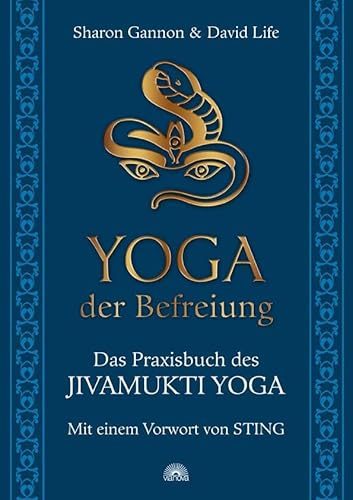 Yoga der Befreiung: Das Praxisbuch des JIVAMUKTI YOGA - Mit einem Vorwort von Sting