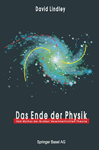Das Ende der Physik: Vom Mythos der Großen Vereinheitlichten Theorie von Birkhäuser