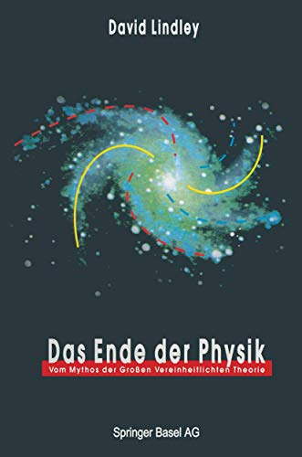 Das Ende der Physik: Vom Mythos der Großen Vereinheitlichten Theorie