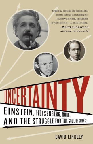 Uncertainty: Einstein, Heisenberg, Bohr, and the Struggle for the Soul of Science Uncertainty: Einstein, Heisenberg, Bohr, and the Struggle for the Soul of Science