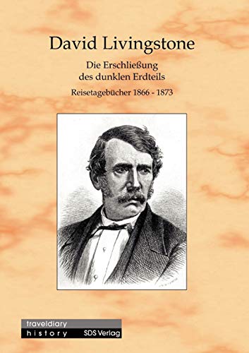 Die Erschliessung des dunklen Erdteils. Reisetagebücher aus Zentralafrika 1866-1873: Reisetagebücher 1866-1873
