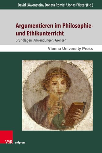 Argumentieren im Philosophie- und Ethikunterricht: Grundlagen, Anwendungen, Grenzen Argumentieren im Philosophie- und Ethikunterricht: Grundlagen, Anwendungen, Grenzen