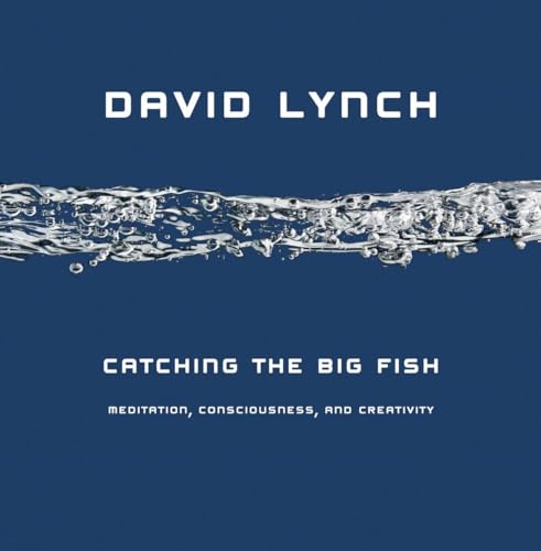 Catching the Big Fish: Meditation, Consciousness and Creativity Catching the Big Fish: Meditation, Consciousness and Creativity