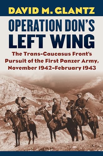 Operation Don's Left Wing: The Trans-Caucasus Front's Pursuit of the First Panzer Army, November 1942-February 1943 (Modern War Studies)