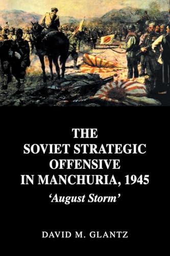 The Soviet Strategic Offensive in Manchuria, 1945: August Storm (Cass Series on Soviet (Russian) Military Experience, 7, Band 7) von Routledge