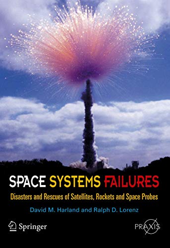 Space Systems Failures: Disasters and Rescues of Satellites, Rocket and Space Probes (Springer Praxis Books)