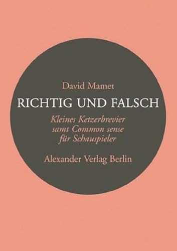Richtig und Falsch: Ein Ketzerbrevier für Schauspieler (Kreisbändchen) Richtig und Falsch: Ein Ketzerbrevier für Schauspieler (Kreisbändchen) von A ALEXANDER