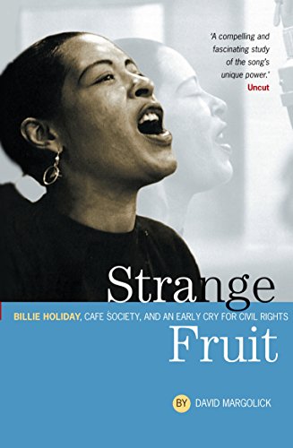 Strange Fruit: Billie Holiday, Cafe Society And An Early Cry For Civil Rights: Billie Holiday, Cafe Society, and an Early Cry for Civil Rights