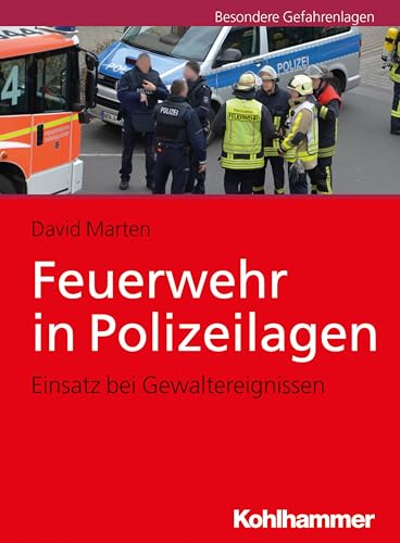 Feuerwehr in Polizeilagen: Einsatz bei Gewaltereignissen von Kohlhammer W.