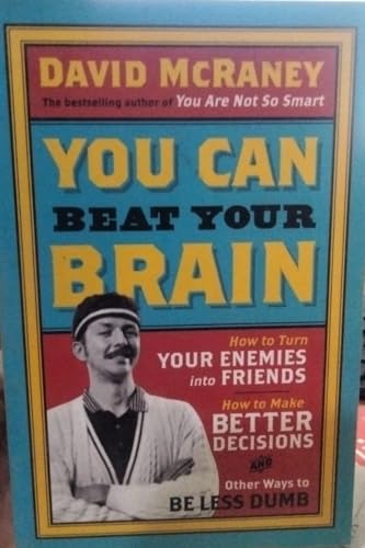 You Can Beat Your Brain: How To Turn Your Enemies Into Friends, How To Make Better Decisions, And Other Ways To Be Less Dumb von imusti