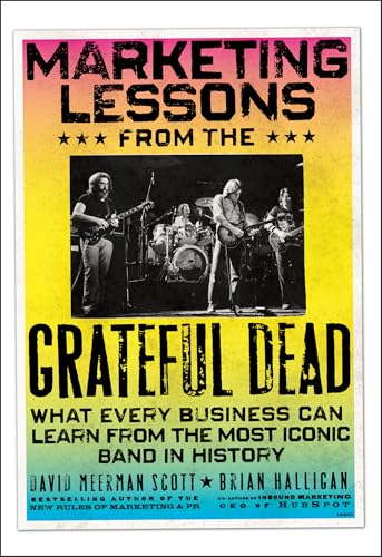 Marketing Lessons from the Grateful Dead: What Every Business Can Learn from the Most Iconic Band in History Marketing Lessons from the Grateful Dead: What Every Business Can Learn from the Most Iconic Band in History