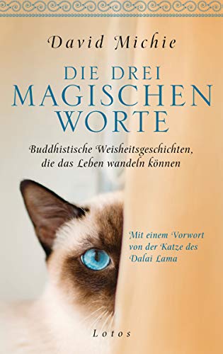 Die drei magischen Worte: Buddhistische Weisheitsgeschichten, die das Leben wandeln können. Mit einem Vorwort von der Katze des Dalai Lama