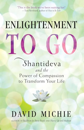 Enlightenment to Go: Shantideva and the Power of Compassion to Transform Your Life von Wisdom Publications