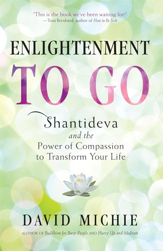 Enlightenment to Go: Shantideva and the Power of Compassion to Transform Your Life