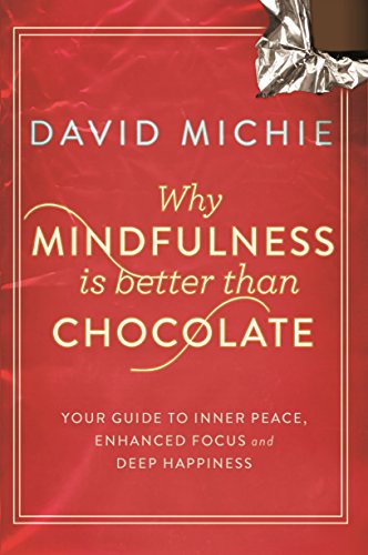 Why Mindfulness is Better Than Chocolate: Your guide to inner peace, enhanced focus and deep happiness Why Mindfulness is Better Than Chocolate: Your guide to inner peace, enhanced focus and deep happiness
