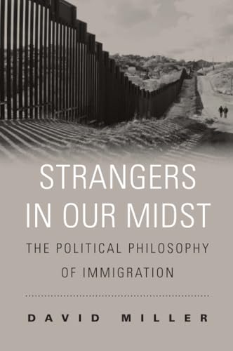 Strangers in Our Midst - The Political Philosophy of Immigration Strangers in Our Midst - The Political Philosophy of Immigration
