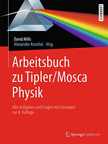 Arbeitsbuch zu Tipler/Mosca, Physik: Alle Aufgaben und Fragen mit Lösungen zur 8.Auflage Arbeitsbuch zu Tipler/Mosca, Physik: Alle Aufgaben und Fragen mit Lösungen zur 8.Auflage