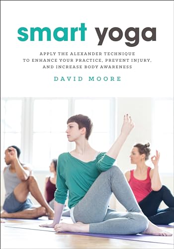 Smart Yoga: Apply the Alexander Technique to Enhance Your Practice, Prevent Injury, and Increase Body Awareness Smart Yoga: Apply the Alexander Technique to Enhance Your Practice, Prevent Injury, and Increase Body Awareness von North Atlantic Books