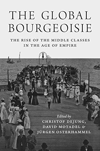 The Global Bourgeoisie: The Rise of the Middle Classes in the Age of Empire The Global Bourgeoisie: The Rise of the Middle Classes in the Age of Empire