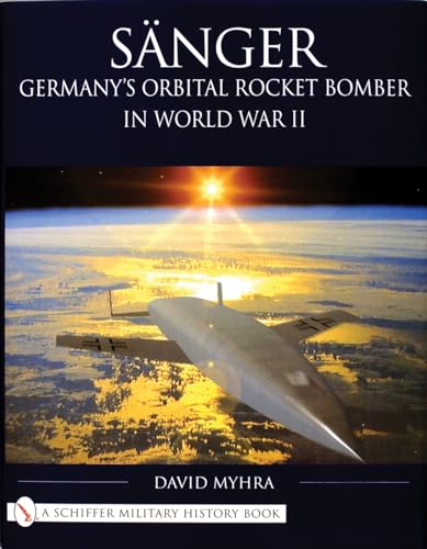 Sanger: Germanys Orbital Rocket Bomber in World War II: Germany's Orbital Rocket Bomber in World War II (Schiffer Military History) von Schiffer Publishing