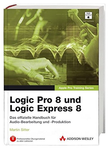 Logic Pro 8 und Logic Express 8 - Lernen Sie mit Apple-zertifizierten Inhalten. Deutschsprachige Testversion & alle Übungsmaterialien auf DVD.: ... arrangieren und produzieren (Apple Software) von Addison-Wesley Verlag