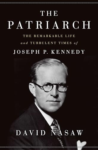 The Patriarch: The Remarkable Life and Turbulent Times of Joseph P. Kennedy