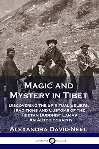 Magic and Mystery in Tibet: Discovering the Spiritual Beliefs, Traditions and Customs of the Tibetan Buddhist Lamas - An Autobiography