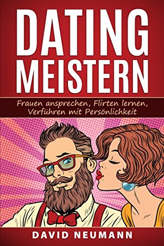 Dating Meistern: Frauen Ansprechen, Flirten lernen, Verführen mit Persönlichkeit von Independently published