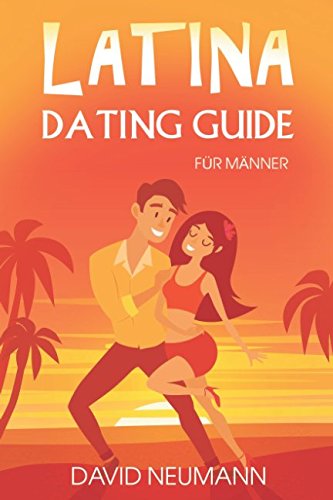 Latina Dating Guide: Wie Du die Herzen lateinamerikanischer Frauen eroberst und kulturelle Fettnäpfchen vermeidest (Flirte mit Chicas aus Lateinamerika: Südamerika, Zentralamerika, Karibik) von Independently published