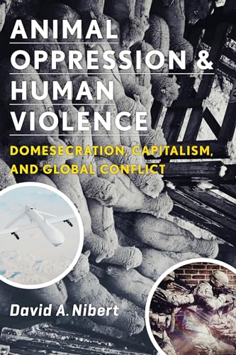 Animal Oppression and Human Violence: Domesecration, Capitalism, and Global Conflict (Critical Perspectives on Animals: Theory, Culture, Science, and Law) von Columbia University Press